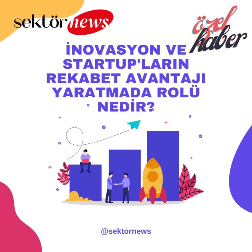 İnovasyon ve startup’ların rekabet avantajı yaratmada rolü nedir?