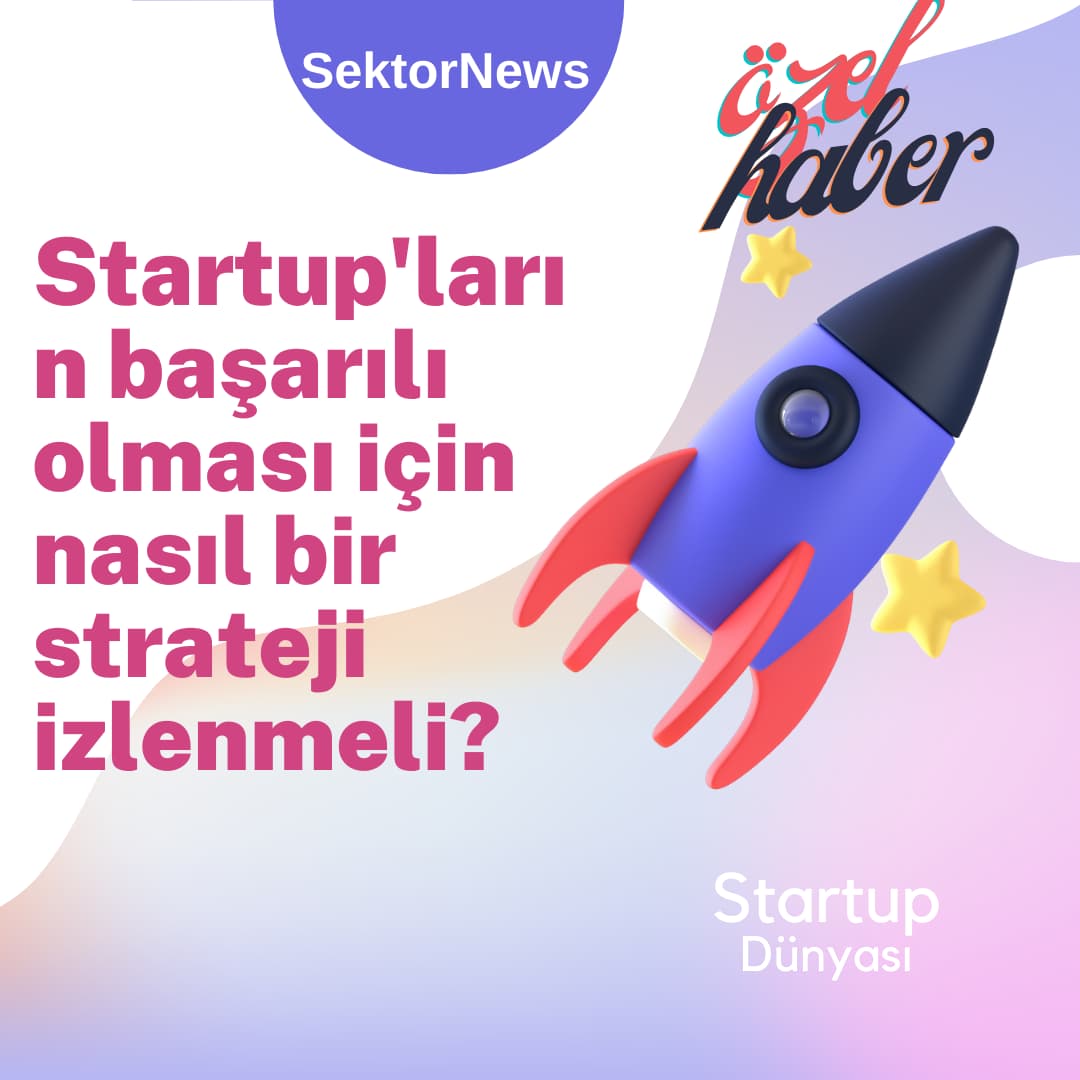 Startup'ların başarılı olması için nasıl bir strateji izlenmeli?